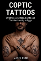 Coptic Tattoos: Wrist cross tattoos, saints and Christian identity in Egypt (Global Tattoo Traditions) B0GKTNTFTQ Book Cover