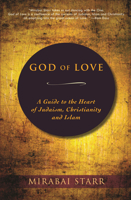 God of Love: A Guide to the Heart of Judaism, Christianity and Islam 0983358923 Book Cover