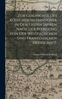 Zur Geschichte des Königreichs Hannover in den Ersten Jahren nach der Befreiung von der Westfälischen und Französischen Herrschaft. 1018720030 Book Cover