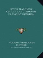 Jewish Traditions, Customs And Ceremonies Of Ancient Initiation 1425310931 Book Cover