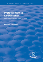 Protectionism to Liberalisation: Ireland and the Eec, 1957 to 1966 1138730114 Book Cover