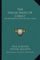 The Virgin Birth Of Christ: An Historical And Critical Essay 1163590517 Book Cover