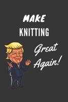 Make Knitting Great Again Notebook: Trump Gag Gift, Lined Journal, 120 Pages, 6 x 9, Matte Finish 1677949112 Book Cover