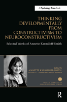 Thinking Developmentally from Constructivism to Neuroconstructivism: Selected Works of Annette Karmiloff-Smith 1138699470 Book Cover