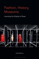 Fashion, History, Museums : Inventing the Display of Dress 1350229660 Book Cover