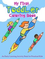 My First Toddler Coloring Book: An Early Learning Activity Book for Preschool Kids 1980689156 Book Cover