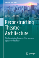 Reconstructing Theatre Architecture: The Developing Process of the Modern Space for the Show 3030899675 Book Cover