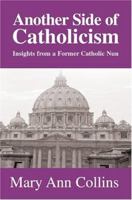 Another Side of Catholicism: Insights from a Former Catholic Nun 0595319556 Book Cover