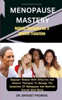 Menopause Mastery: Holistic Therapies for a Smooth Transition: Empower Women With Effective And Natural Therapies To Manage The Symptoms Of Menopause And Maintain Overall Well-Being B0CSKRNGX3 Book Cover