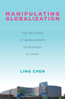 Manipulating Globalization: The Influence of Bureaucrats on Business in China 1503604799 Book Cover