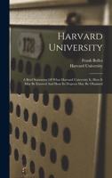 Harvard University: A Brief Statement of What Harvard University is, How It May Be Entered and How Its Degrees May Be Obtained 1241031193 Book Cover