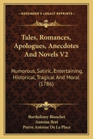 Tales, Romances, Apologues, Anecdotes and Novels V2: Humorous, Satiric, Entertaining, Historical, Tragical and Mohumorous, Satiric, Entertaining, Historical, Tragical and Moral (1786) Ral (1786) 1104475510 Book Cover