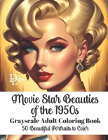 Movie Star Beauties of the 1950s - Grayscale Adult Coloring Book: 50 Beautiful Portraits to Color B0C2ST1C8V Book Cover