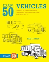 Draw 50 Boats, Ships, Trucks, and Trains: The Step-by-Step Way to Draw Submarines, Sailboats, Dump Trucks, Locomotives, and Much More 0823085694 Book Cover