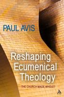 Reshaping Ecumenical Theology: The Church Made Whole? 0567194434 Book Cover