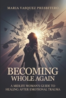 Becoming Whole Again: A Midlife Woman’s Guide to Healing After Emotional Trauma B0GMF37KM7 Book Cover