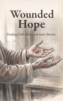 Wounded Hope: Finding God when your Story Breaks B0GZDD69S1 Book Cover