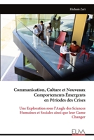 Communication, Culture et Nouveaux Comportements Émergents en Périodes des Crises: Une Exploration sous l’Angle des Sciences Humaines et Sociales ainsi que leur Game Changer (French Edition) 9999343376 Book Cover