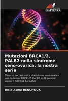 Mutazioni BRCA1/2, PALB2 nella sindrome seno-ovarica, la nostra serie: Decorso dei casi indice di sindrome seno-ovarica con mutazioni BRCA1/2, PALB2 ... il CAC Sidi Bel Abbes 6206117421 Book Cover