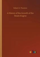 A History of the Growth of the Steam-engine 1502439859 Book Cover