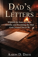 Dad's Letters: Wisdom for Sons on Faith, Identity, and Becoming the Man God Created You to Be 194783715X Book Cover