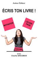 Ecris Ton Livre: Comment Mener Un Projet d'Ecriture Grace a la Motivation Et Au Lacher-Prise 2953940022 Book Cover