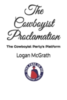 The Cowboyist Proclamation: The Cowboyist Party's Platform 1088560806 Book Cover