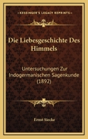 Die Liebesgeschichte Des Himmels: Untersuchungen Zur Indogermanischen Sagenkunde 1160868557 Book Cover
