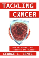 Tackling Cancer: How to Prevent and Overcome the Disease B0BW28MMVT Book Cover