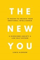 The New You: 10 Hacks To Unlock Your Emotional Intelligence & Overcome Anxiety & Low Self-Esteem B08L47S3GD Book Cover