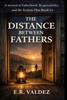 The Distance between Fathers: A Story of Belonging, Brokenness, and Becoming B0GM79XQ9Y Book Cover
