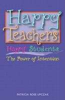 Happy Teachers Happy Students: The Power of Intention 1891554263 Book Cover