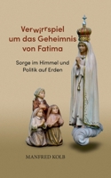 Verwirrspiel um das Geheimnis von Fatima: Sorge im Himmel und Politik auf Erden (German Edition) 3757828968 Book Cover