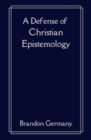 A Defense of Christian Epistemology B0GNLM2LF2 Book Cover