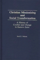 Christian Missionizing and Social Transformation: A History of Conflict and Change in Eastern Zaire 0275942465 Book Cover