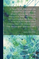 A Practical Treatise On Paralysis, Locomotor Ataxy, Sclerosis, Spinal Paralysis, Wasting Palsy, Neurasthenia, Neuralgia, Sciatica, Hysteria, And Other 1021434299 Book Cover