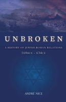 Unbroken: A History of Jewish-Roman relations from 168BCE to 634CE 1916471390 Book Cover