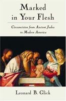 Marked in Your Flesh: Circumcision from Ancient Judea to Modern America 0195315944 Book Cover