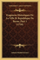 Fragmens Historiques De La Ville Et Republique De Berne, Part 1 (1759) 1104750473 Book Cover