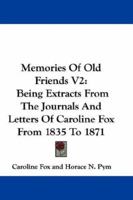 Memories Of Old Friends V2: Being Extracts From The Journals And Letters Of Caroline Fox From 1835 To 1871 1432691430 Book Cover
