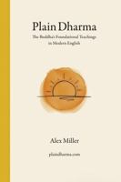 Plain Dharma: The Buddha's Foundational Teachings in Modern English 1891328387 Book Cover