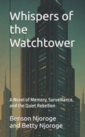 Whispers of the Watchtower: A Novel of Memory, Surveillance, and the Quiet Rebellion B0FKS4FJG9 Book Cover