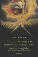 The Limits of Ethics in International Relations: Natural Law, Natural Rights, and Human Rights in Transition 0199691460 Book Cover