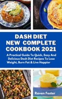 Dash Diet New Complete Cookbook 2021: A Practical Guide To Quick, Easy And Delicious Dash Diet Recipes To Lose Weight, Burn Fat & Live Happier 1801852618 Book Cover