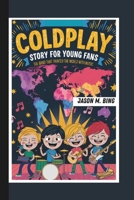 COLDPLAY STORY FOR YOUNG FANS: THE BAND THAT PAINTED THE WORLD WITH MUSIC B0DVGR1854 Book Cover