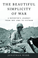 The Beautiful Simplicity of War: A Reporter's Journey from Iwo Jima to Vietnam (Peace and Conflict Series) 1682833194 Book Cover