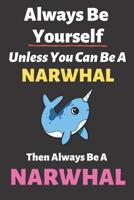 Always Be Yourself Unless You Can Be a Narwhal Then Always Be a Narwhal: Blank Lined Notebook Funny Adult Journal Gift for Work, Friends and Family 1092125868 Book Cover