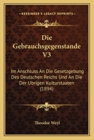 Die Gebrauchsgegenstande V3: Im Anschluss An Die Gesetzgebung Des Deutschen Reichs Und An Die Der Ubrigen Kulturstaaten (1894) 1168332133 Book Cover