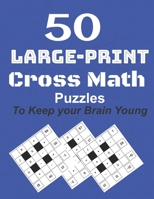 50-Large-Print Cross Math Puzzles to keep your Brain young: The best way to exercise your mind, intelligence challenges and focus with the family B08BF2V1L5 Book Cover