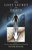 The Lost Secret of Death: Our Divided Souls and the Afterlife 1571743243 Book Cover